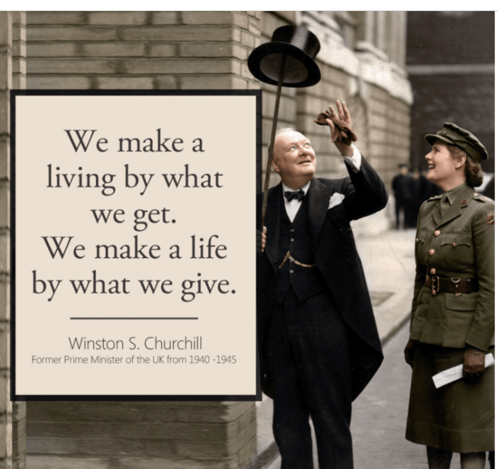 winston churchill Nous gagnons notre vie avec ce que nous obtenons, mais nous la construisons avec ce que nous donnons.