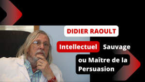 Didier Raoult Intellectuel Sauvage ou Maitre de la Persuasion